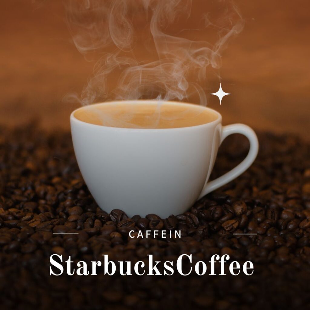 Starbucks Coffee caffeine content Guide
